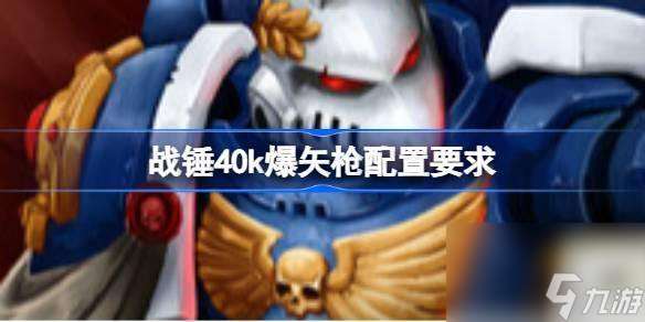 战锤40k爆矢枪配置要求是什么-游戏配置要求介绍