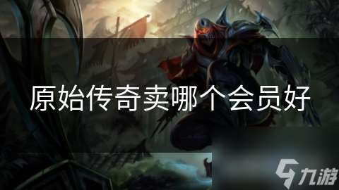 原始傳奇賣哪個會員好