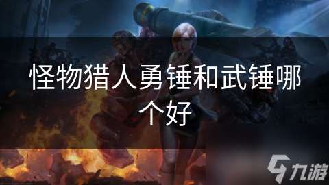 怪物獵人勇錘和武錘哪個好