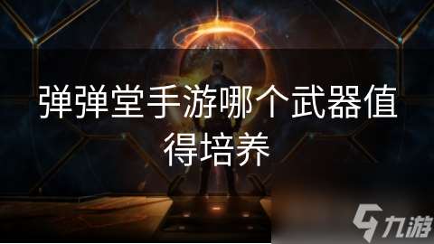 彈彈堂手游哪個武器值得培養