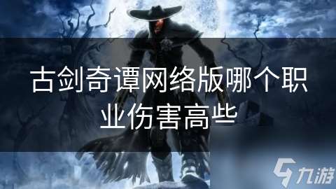 古劍奇譚網(wǎng)絡(luò)版哪個職業(yè)傷害高些