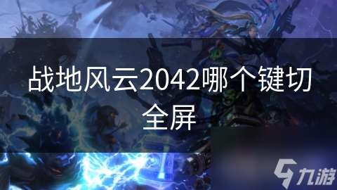 战地风云2042哪个键切全屏