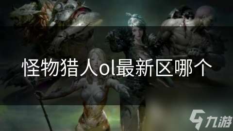 怪物猎人ol最新区哪个