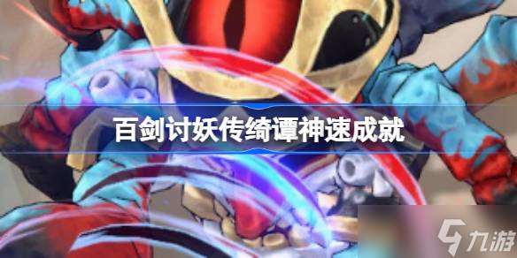 百劍討妖傳綺譚神速成就攻略 30秒內(nèi)擊敗首領(lǐng)的技巧與心得
