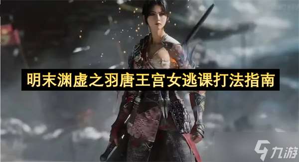 明末渊虚之羽唐王宫女逃课打法指南