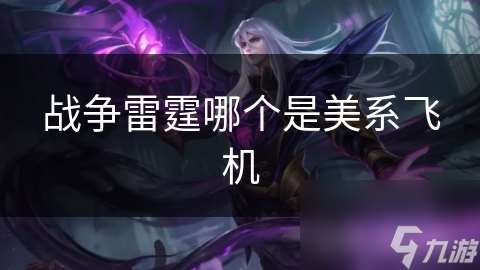 戰(zhàn)爭雷霆哪個(gè)是美系飛機(jī)