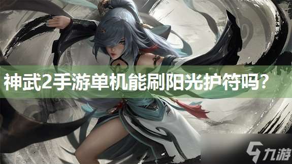 神武2手游单机能刷阳光护符吗