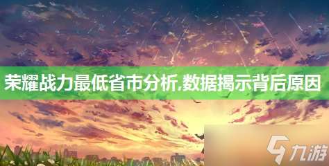 榮耀戰力最低省市解析,數據揭示背后原因