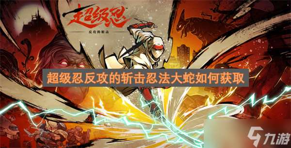 超級忍反攻的斬擊忍法大蛇怎么獲取