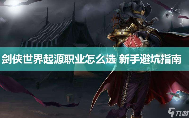 劍俠世界起源職業怎么選 新手避坑指南