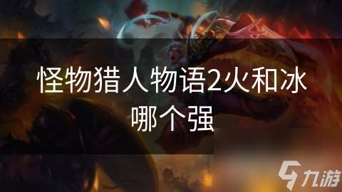 怪物獵人物語2火和冰哪個強