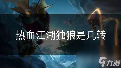 熱血江湖獨狼是幾轉