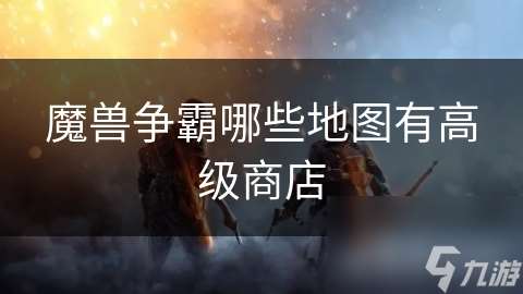 魔獸爭(zhēng)霸哪些地圖有高級(jí)商店