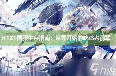 H1Z1國服生存指南 從零開始的吃雞老前輩